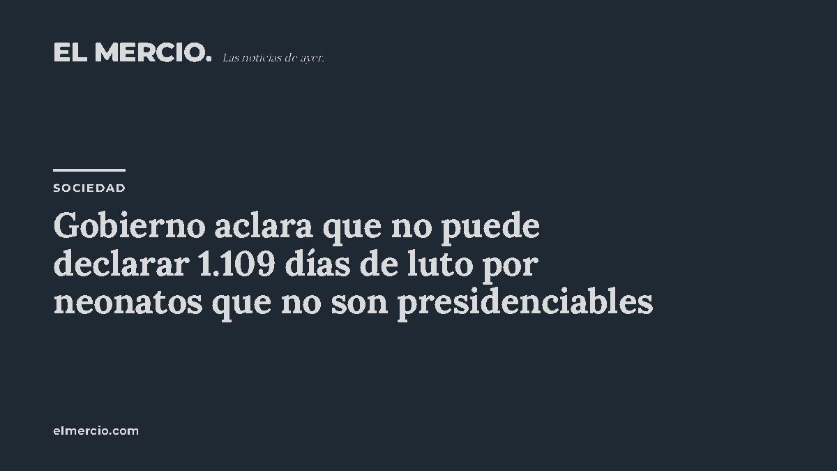 Gobierno aclara que no puede declarar 1.109 días de luto por neonatos que no son presidenciables