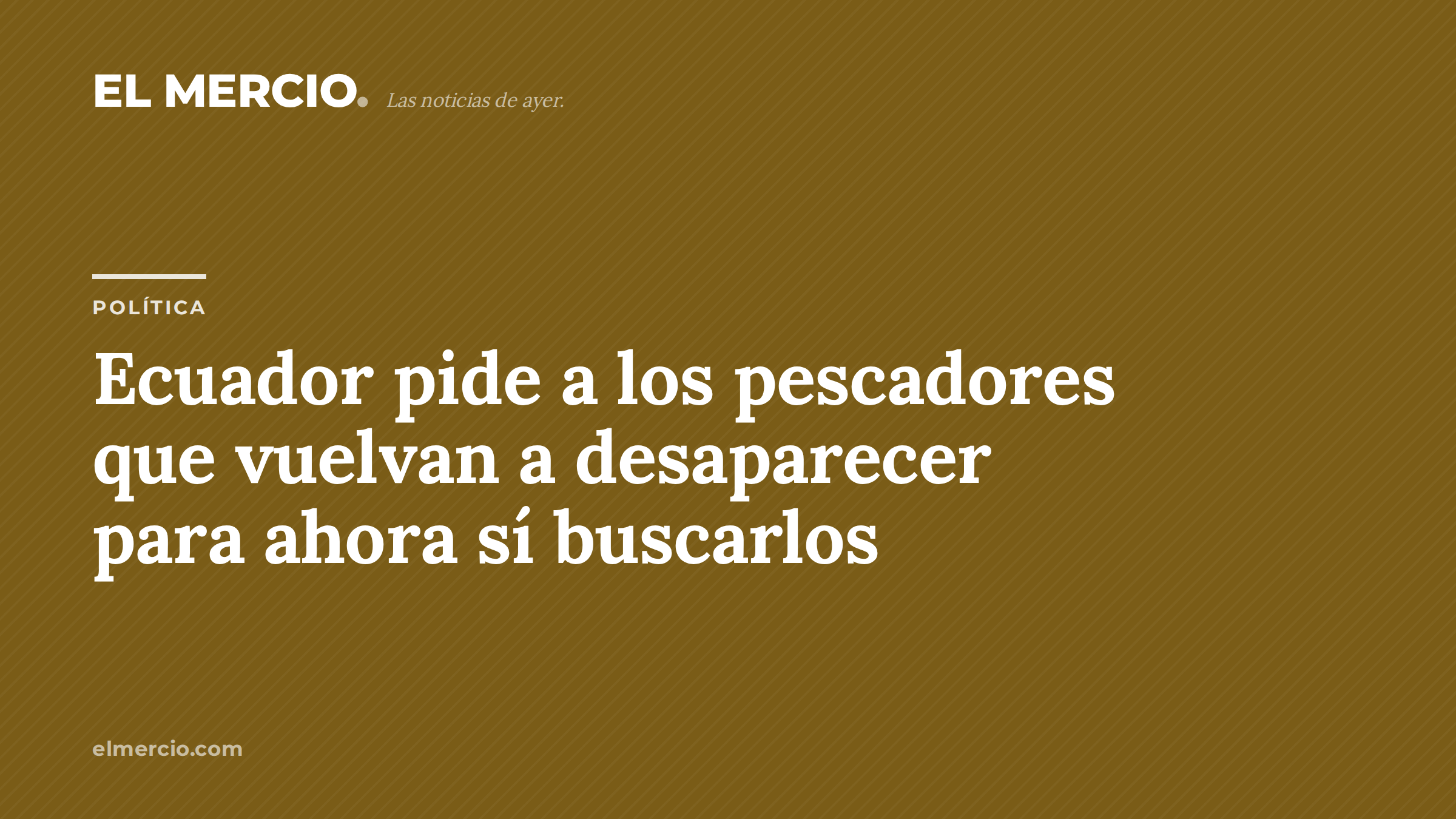 Ecuador pide a los pescadores que vuelvan a desaparecer para ahora sí buscarlos