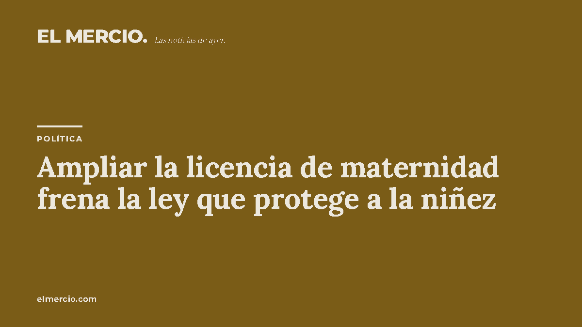 Ampliar la licencia de maternidad frena la ley que protege a la niñez